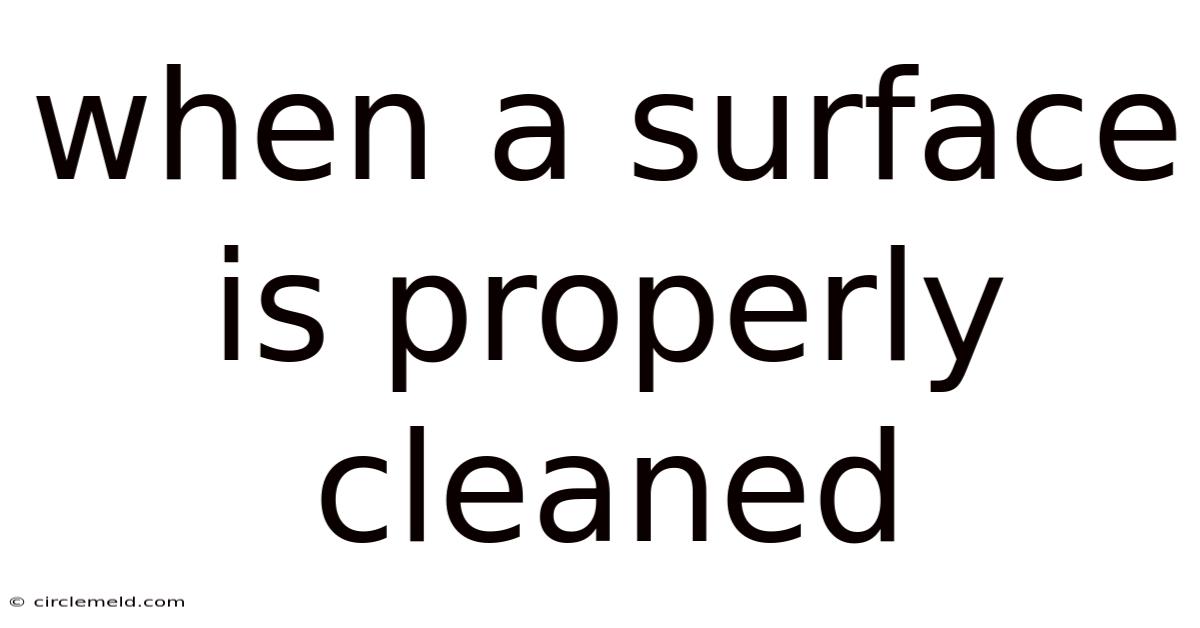 When A Surface Is Properly Cleaned