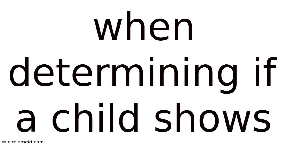 When Determining If A Child Shows