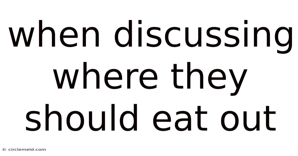 When Discussing Where They Should Eat Out