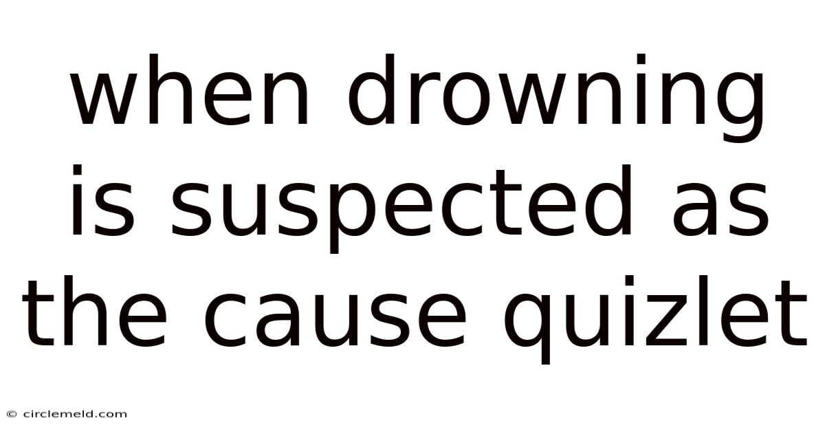 When Drowning Is Suspected As The Cause Quizlet