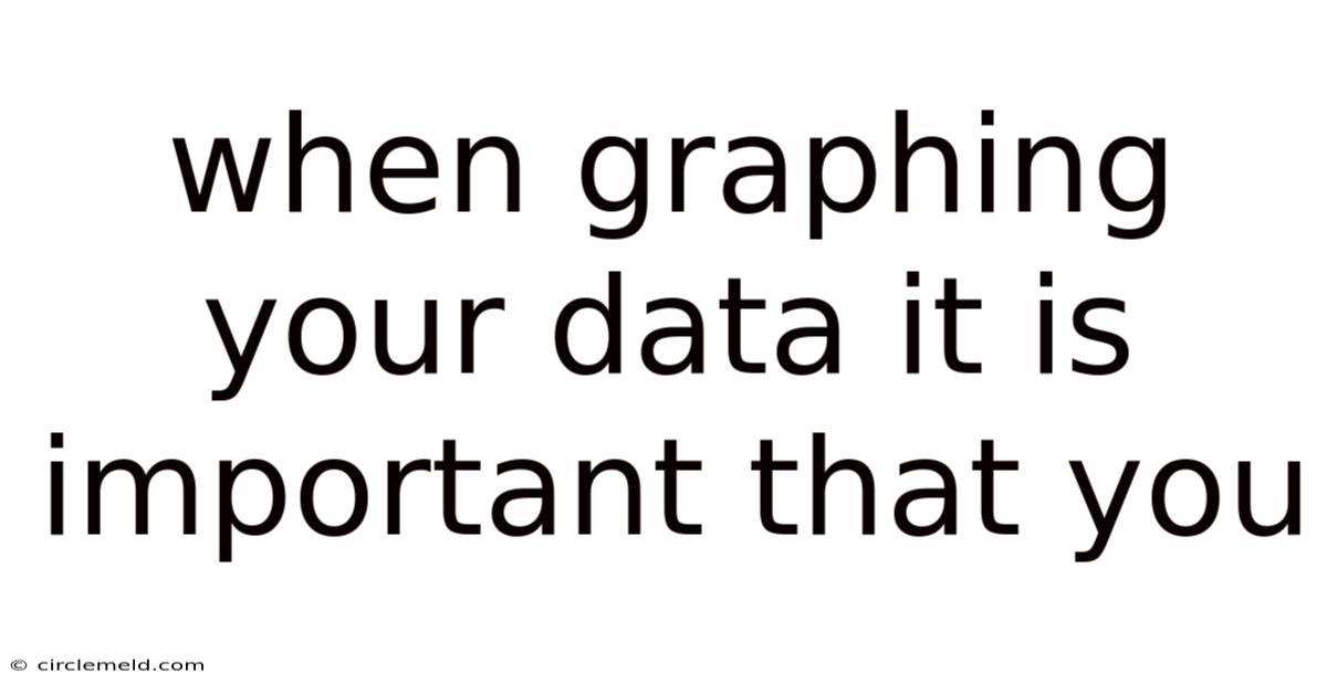 When Graphing Your Data It Is Important That You