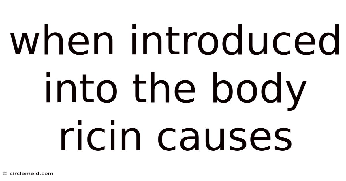 When Introduced Into The Body Ricin Causes