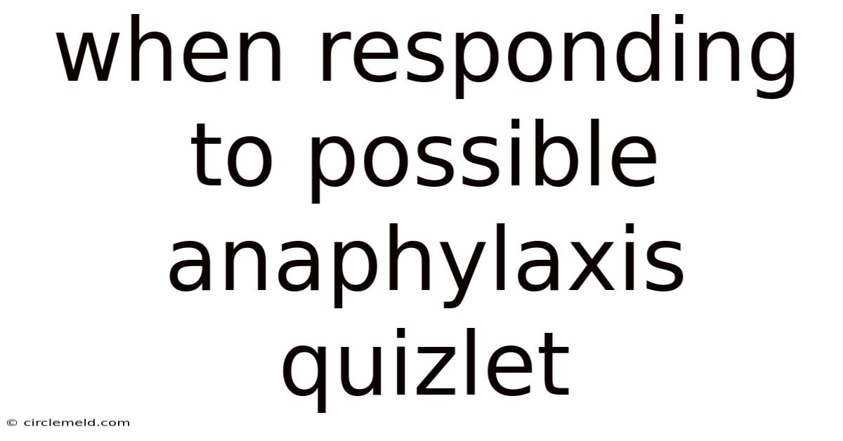 When Responding To Possible Anaphylaxis Quizlet