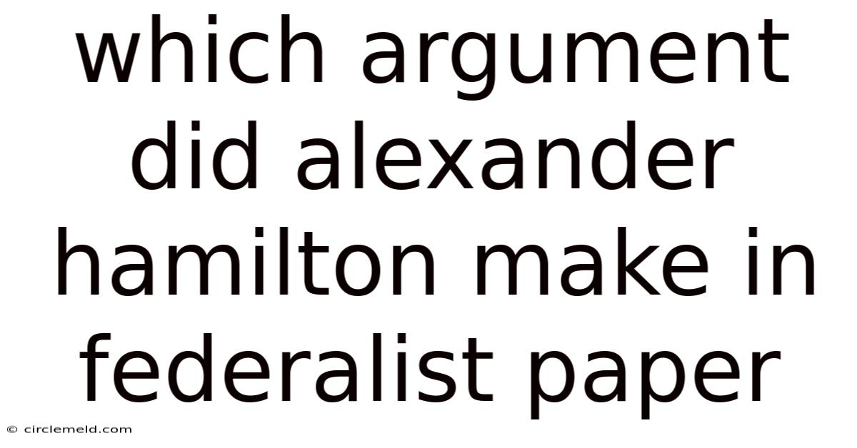 Which Argument Did Alexander Hamilton Make In Federalist Paper