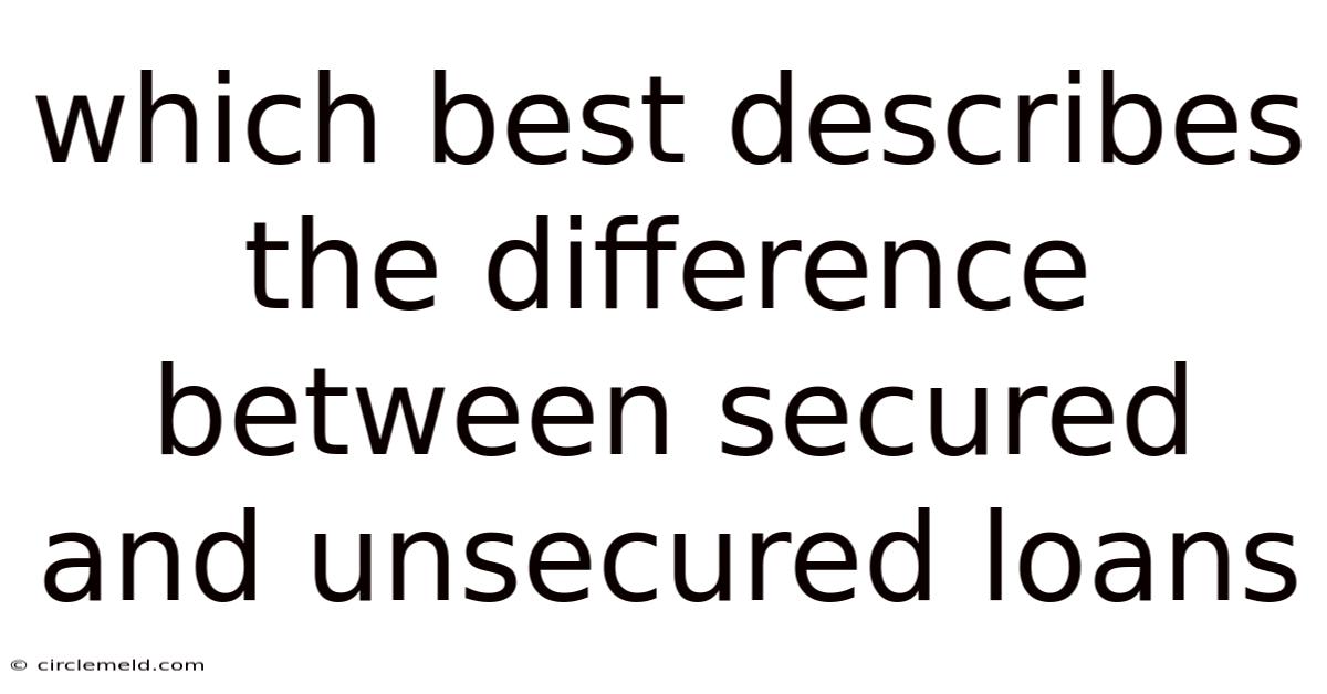 Which Best Describes The Difference Between Secured And Unsecured Loans