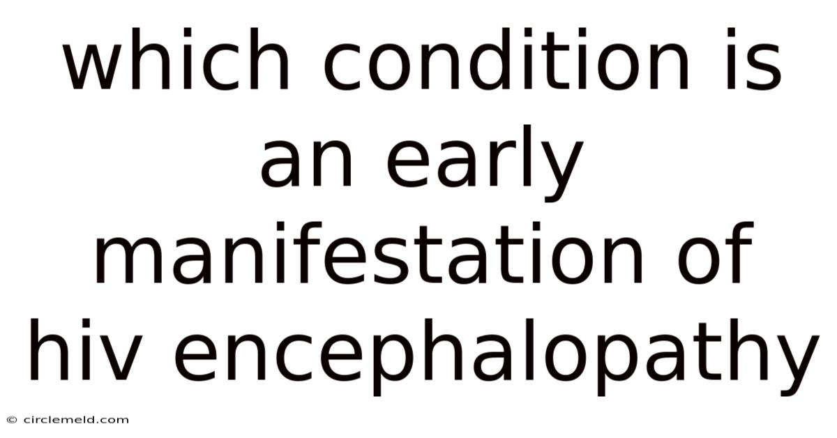 Which Condition Is An Early Manifestation Of Hiv Encephalopathy