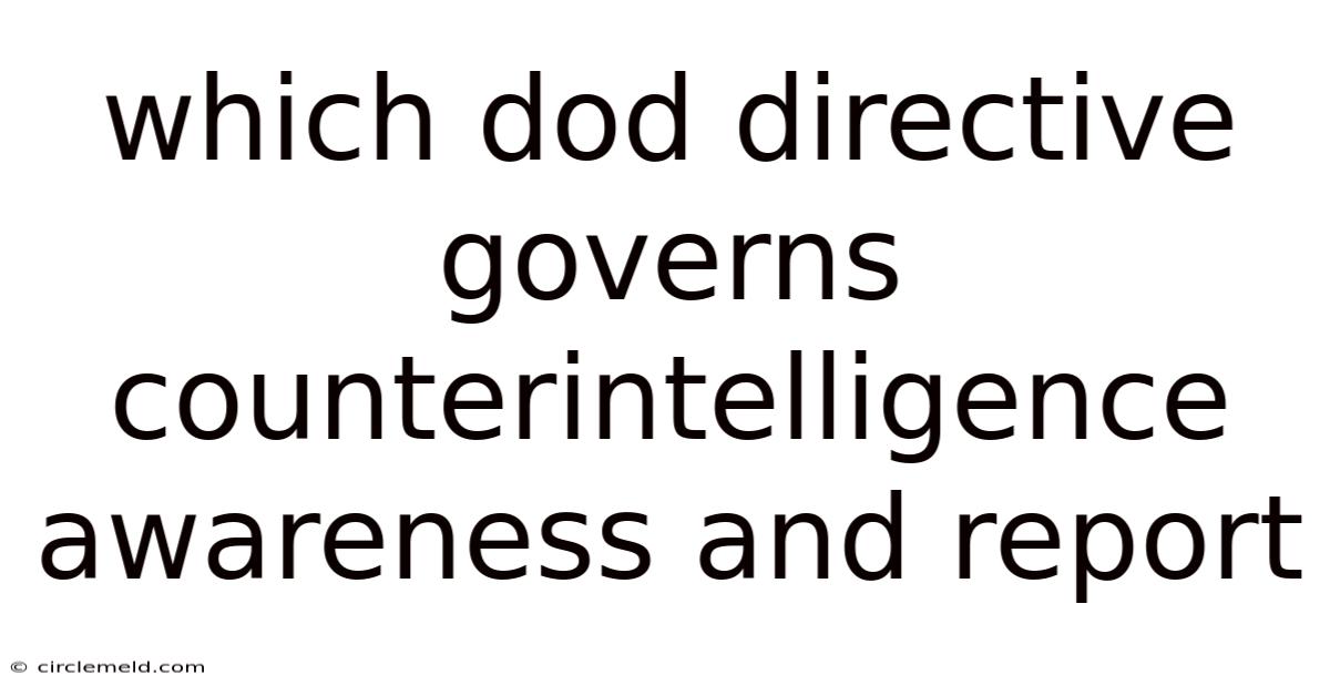 Which Dod Directive Governs Counterintelligence Awareness And Report