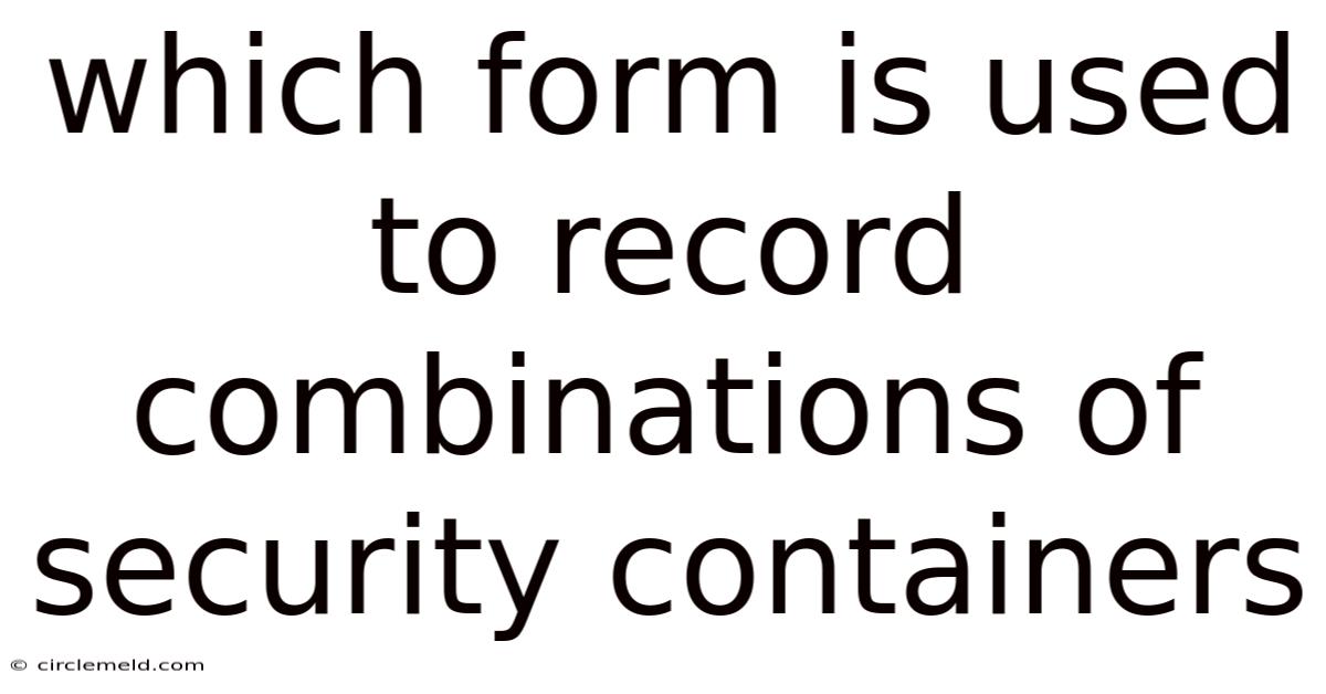 Which Form Is Used To Record Combinations Of Security Containers