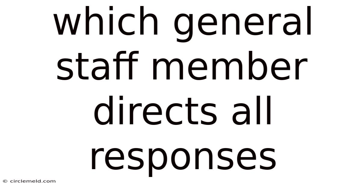 Which General Staff Member Directs All Responses