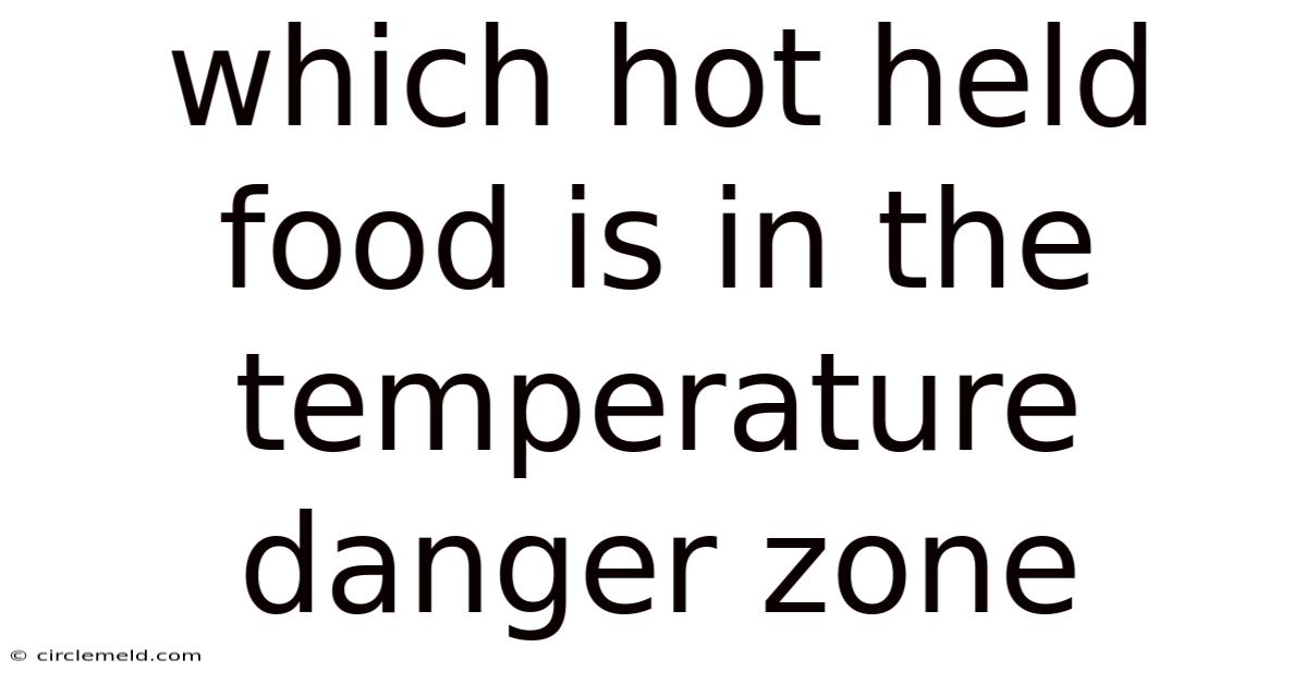 Which Hot Held Food Is In The Temperature Danger Zone