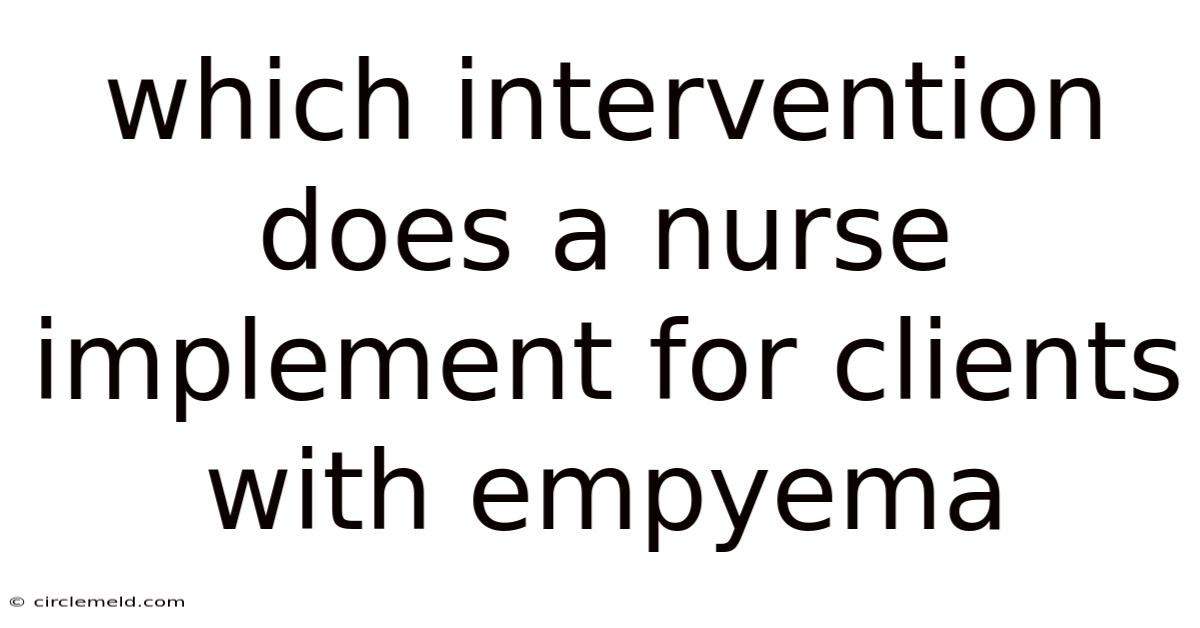 Which Intervention Does A Nurse Implement For Clients With Empyema