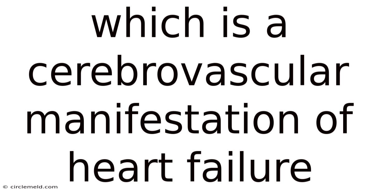 Which Is A Cerebrovascular Manifestation Of Heart Failure