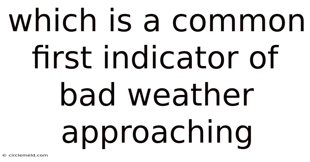 Which Is A Common First Indicator Of Bad Weather Approaching