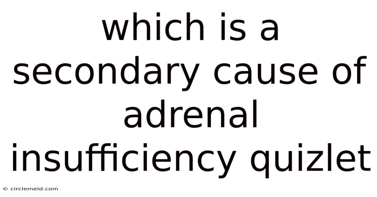 Which Is A Secondary Cause Of Adrenal Insufficiency Quizlet