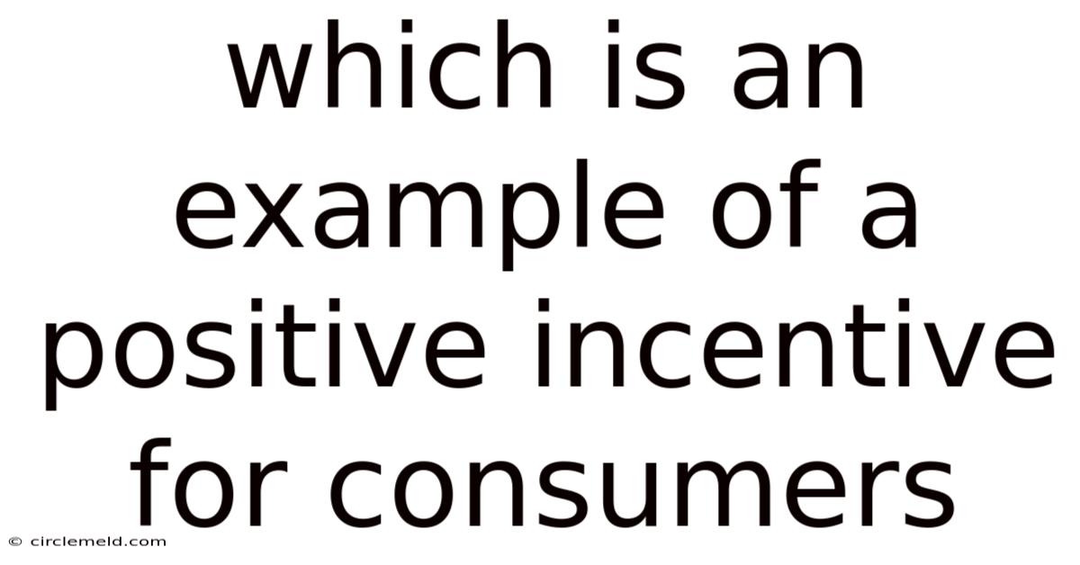 Which Is An Example Of A Positive Incentive For Consumers