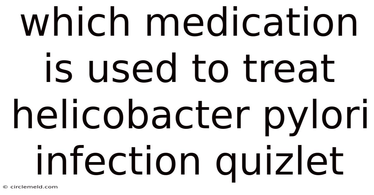 Which Medication Is Used To Treat Helicobacter Pylori Infection Quizlet