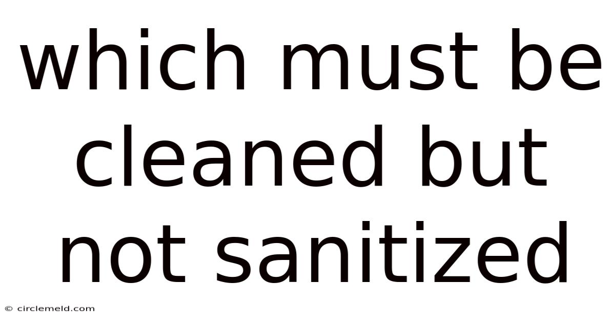 Which Must Be Cleaned But Not Sanitized
