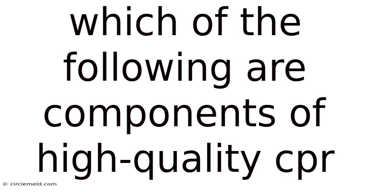 Which Of The Following Are Components Of High-quality Cpr