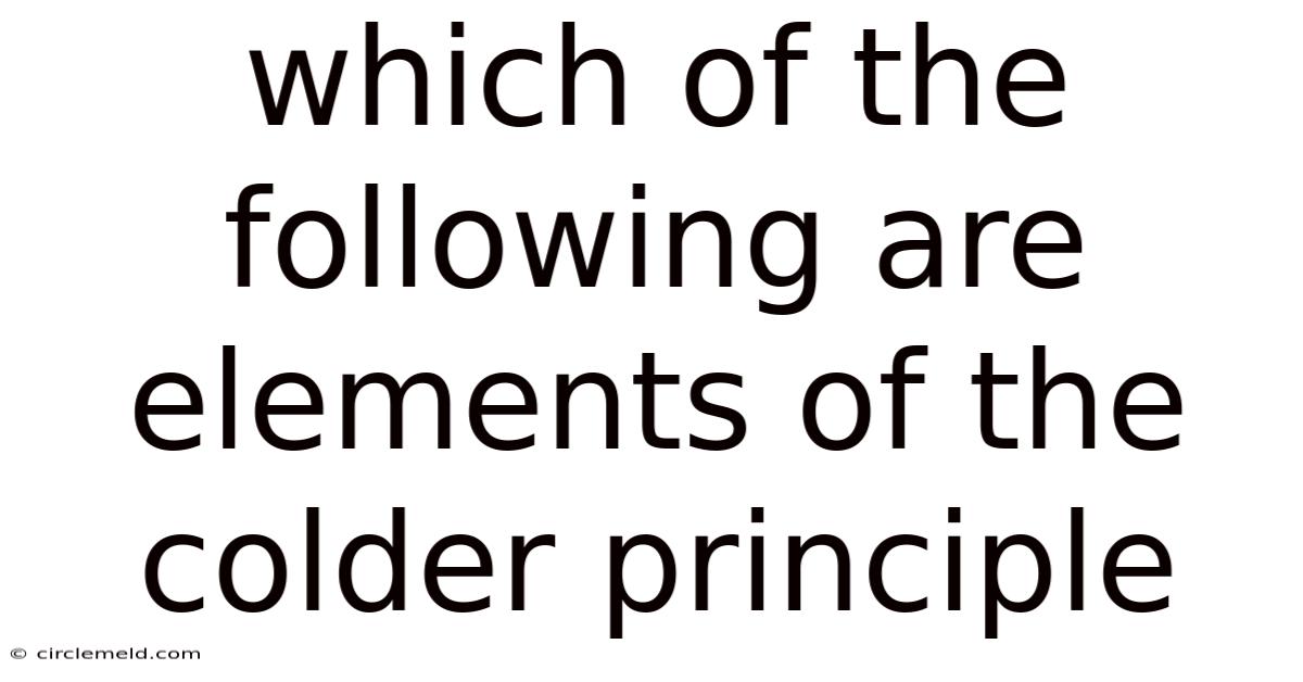 Which Of The Following Are Elements Of The Colder Principle