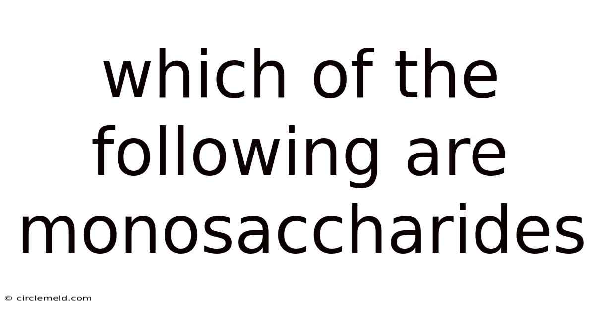 Which Of The Following Are Monosaccharides