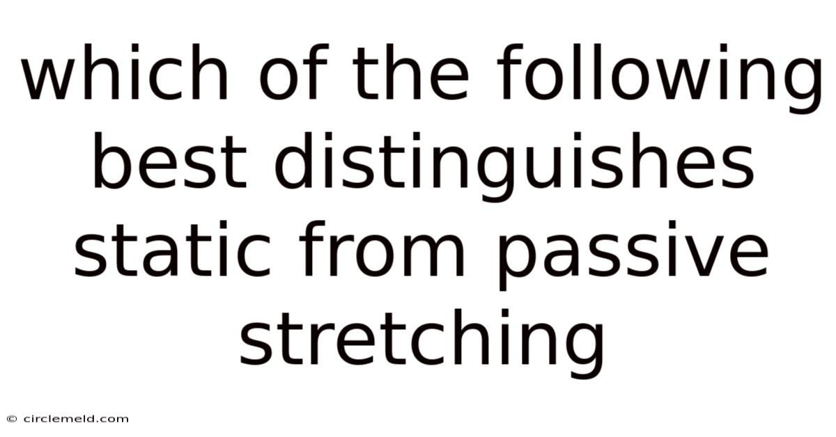 Which Of The Following Best Distinguishes Static From Passive Stretching