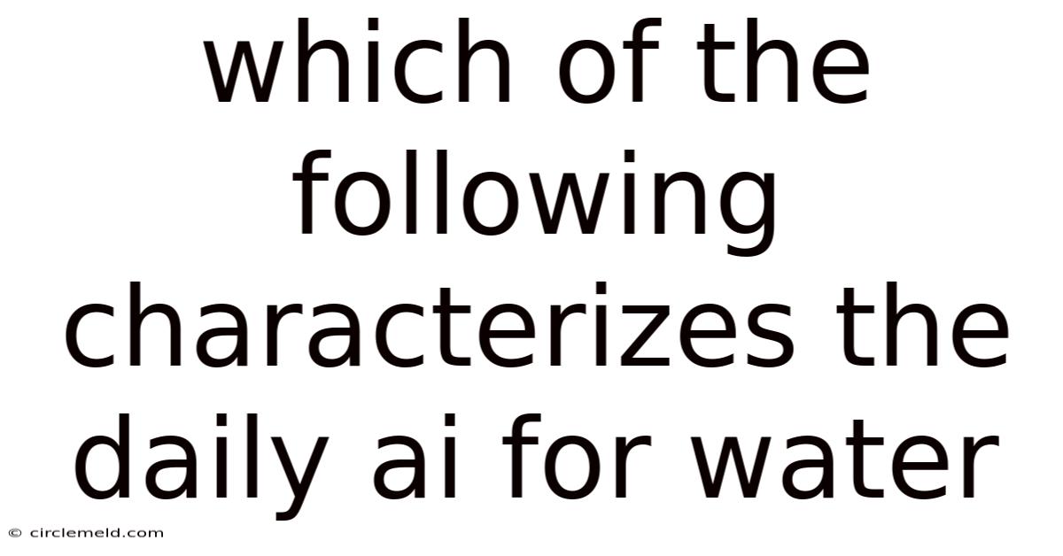 Which Of The Following Characterizes The Daily Ai For Water