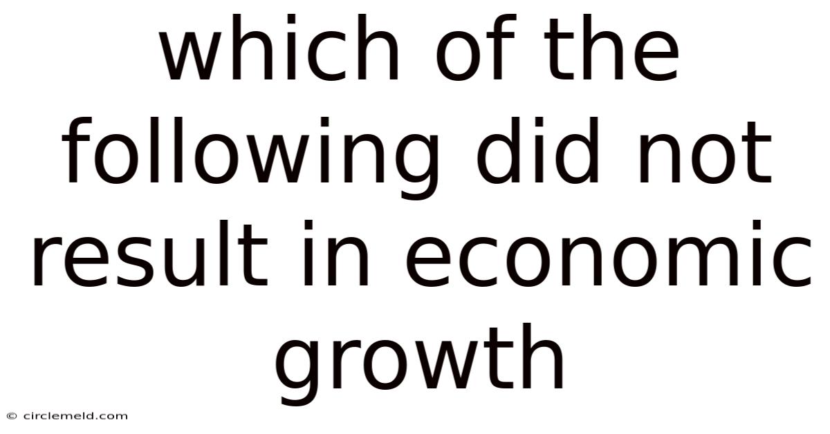 Which Of The Following Did Not Result In Economic Growth