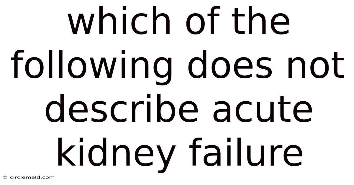Which Of The Following Does Not Describe Acute Kidney Failure