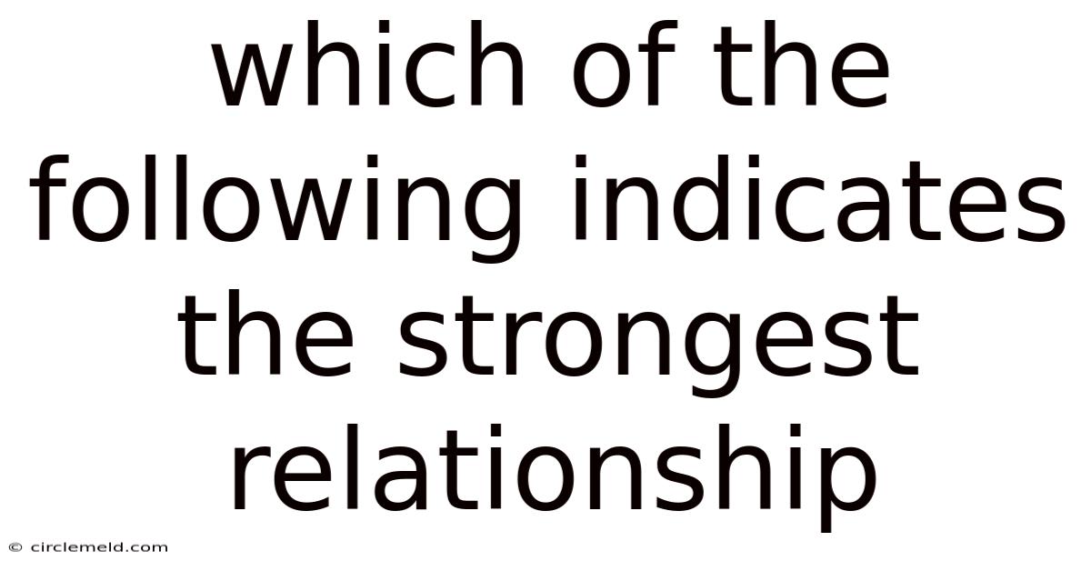 Which Of The Following Indicates The Strongest Relationship