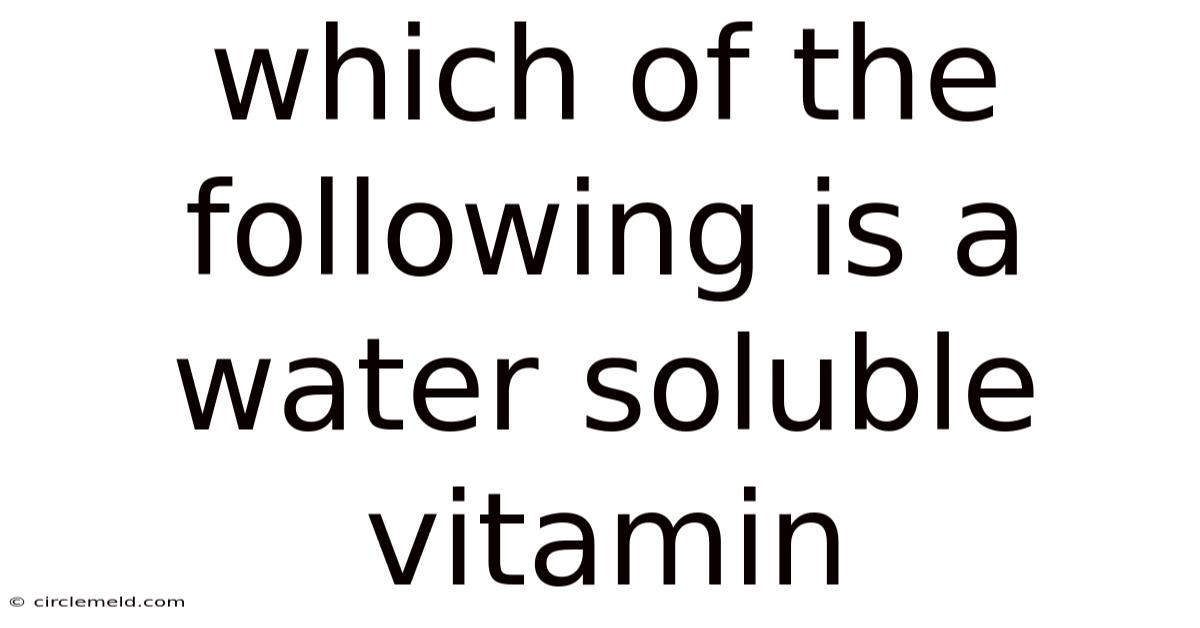 Which Of The Following Is A Water Soluble Vitamin