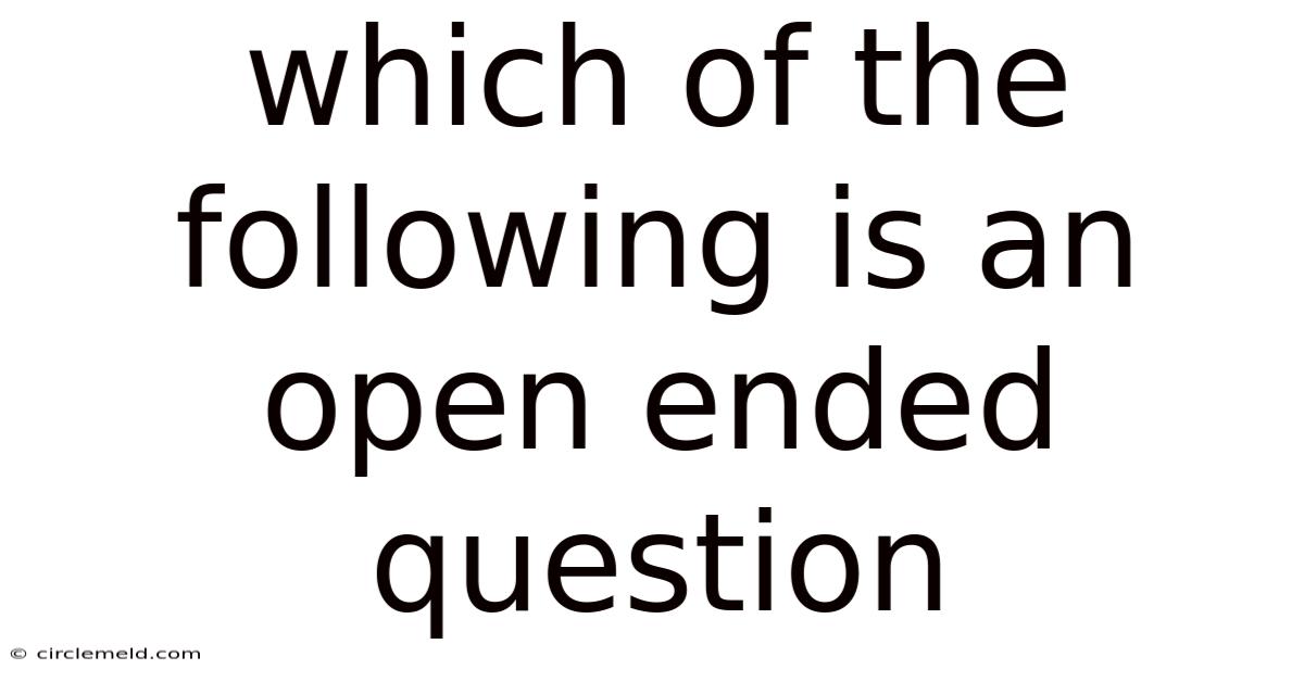 Which Of The Following Is An Open Ended Question
