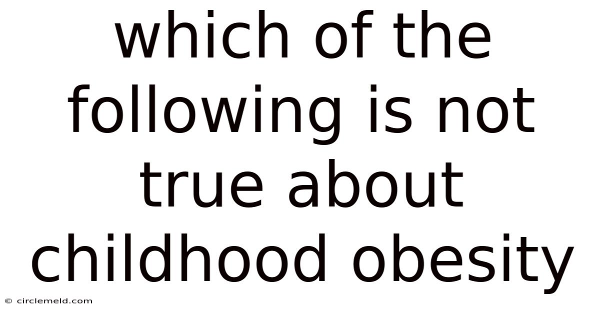 Which Of The Following Is Not True About Childhood Obesity