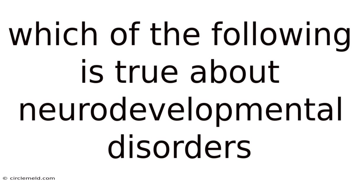 Which Of The Following Is True About Neurodevelopmental Disorders