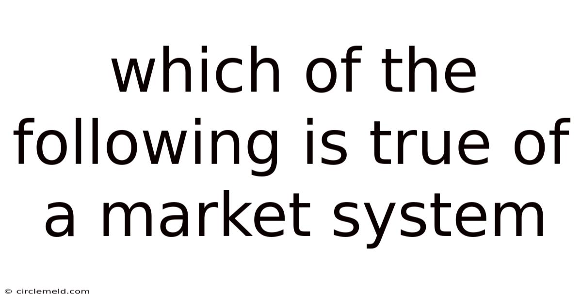 Which Of The Following Is True Of A Market System
