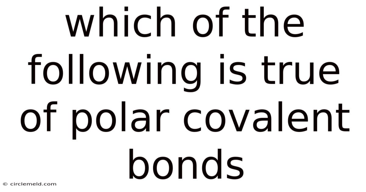 Which Of The Following Is True Of Polar Covalent Bonds
