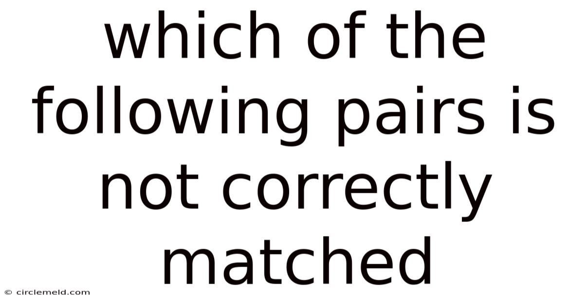 Which Of The Following Pairs Is Not Correctly Matched