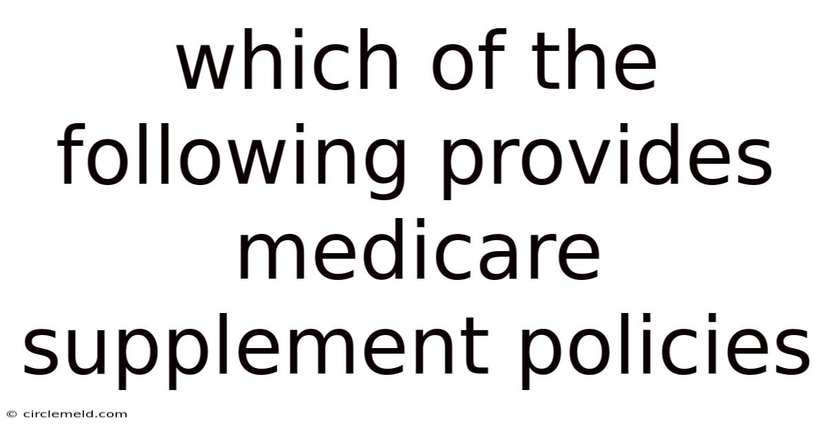 Which Of The Following Provides Medicare Supplement Policies