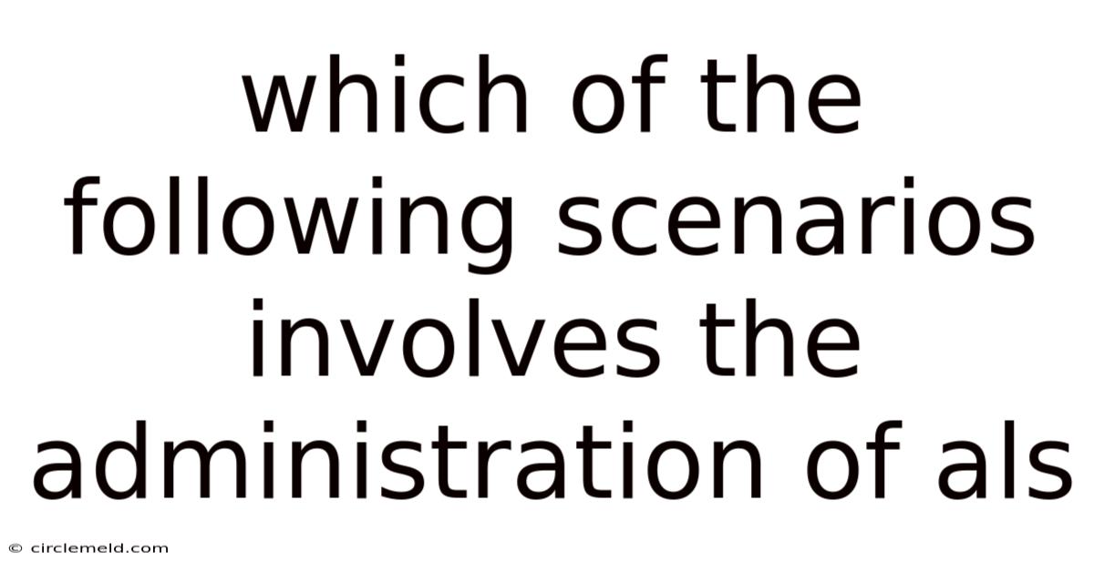Which Of The Following Scenarios Involves The Administration Of Als