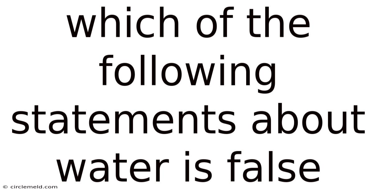 Which Of The Following Statements About Water Is False