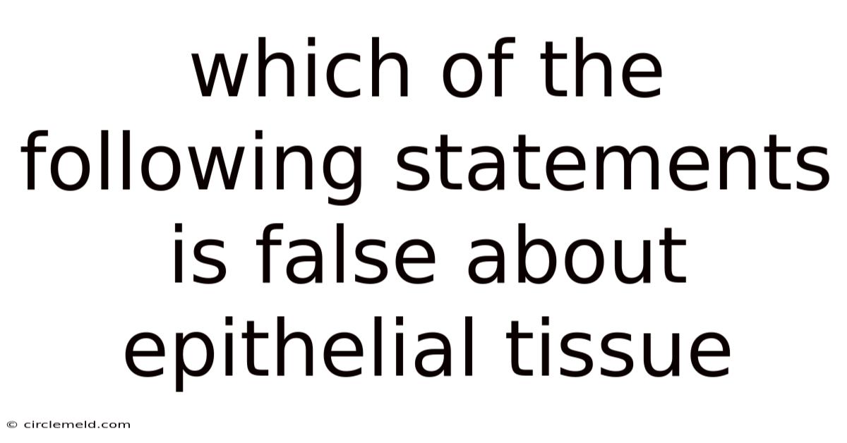 Which Of The Following Statements Is False About Epithelial Tissue