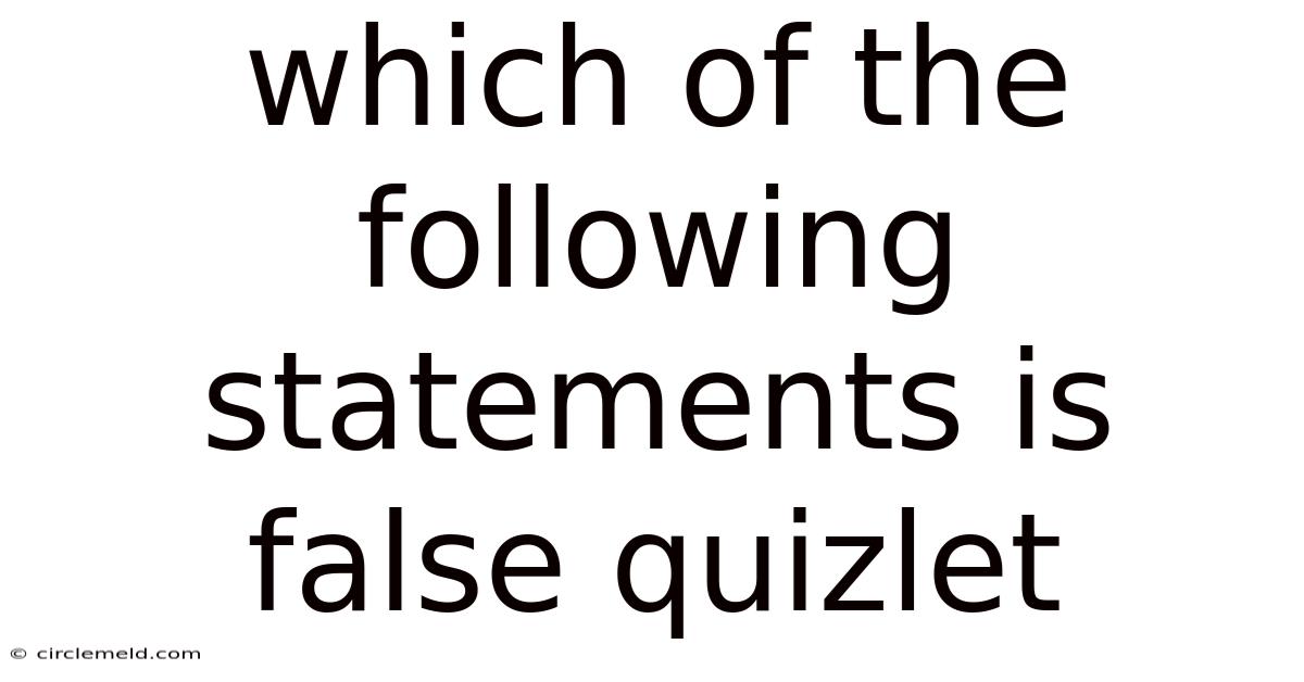 Which Of The Following Statements Is False Quizlet