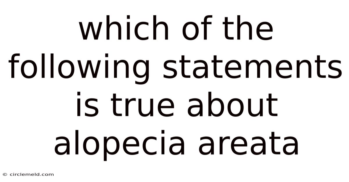 Which Of The Following Statements Is True About Alopecia Areata