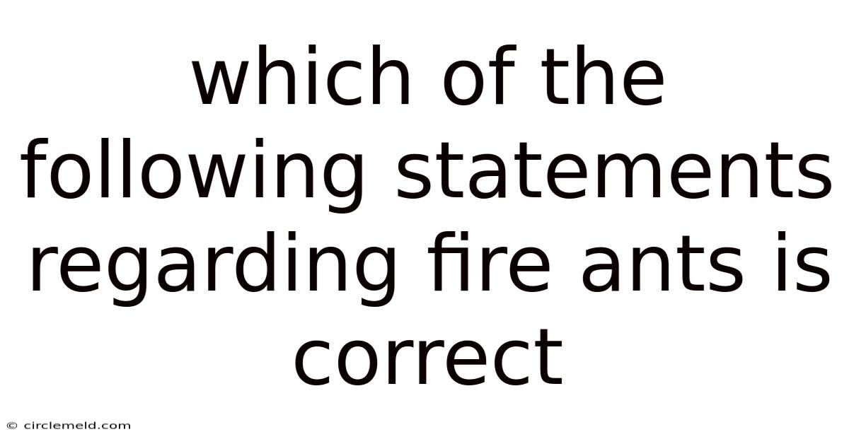 Which Of The Following Statements Regarding Fire Ants Is Correct
