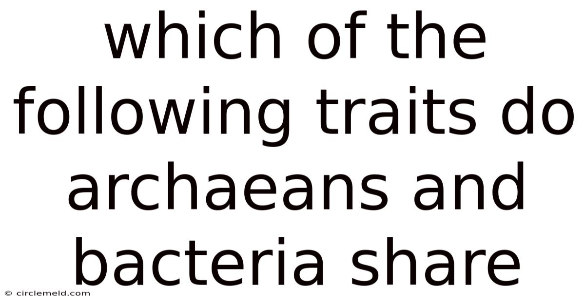 Which Of The Following Traits Do Archaeans And Bacteria Share