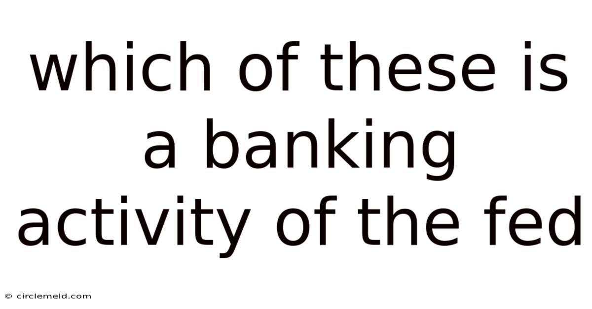 Which Of These Is A Banking Activity Of The Fed