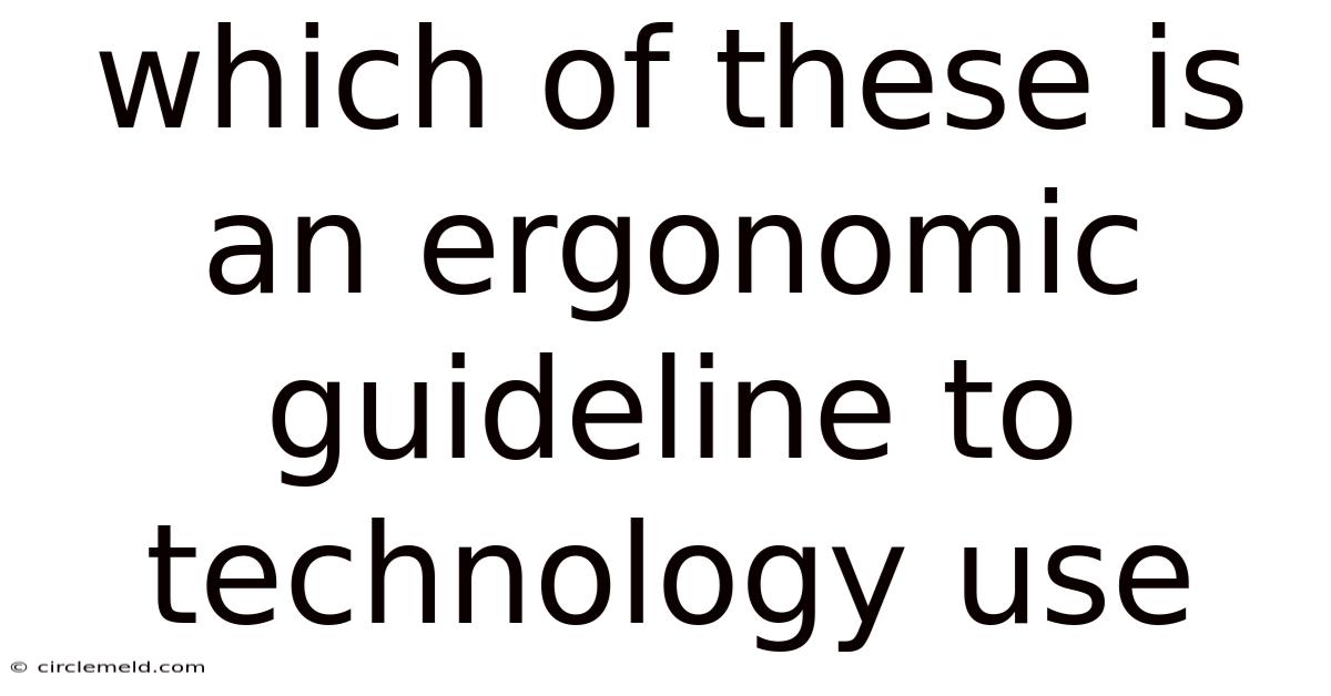 Which Of These Is An Ergonomic Guideline To Technology Use