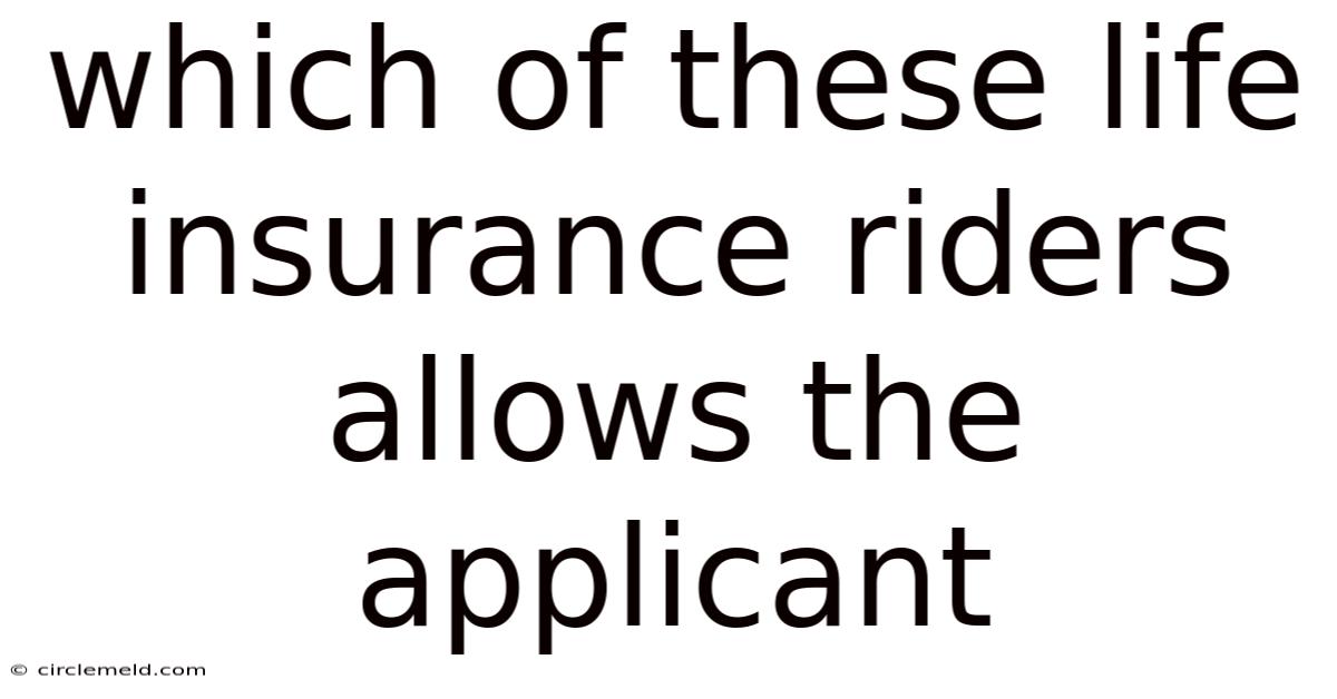 Which Of These Life Insurance Riders Allows The Applicant