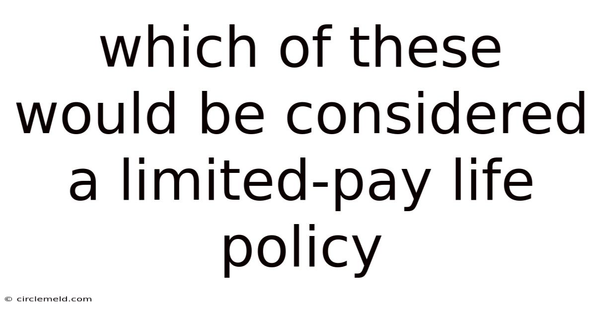 Which Of These Would Be Considered A Limited-pay Life Policy