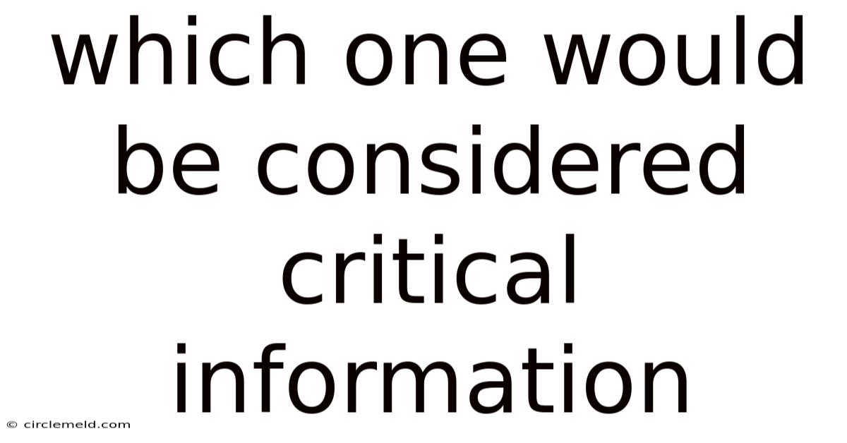 Which One Would Be Considered Critical Information