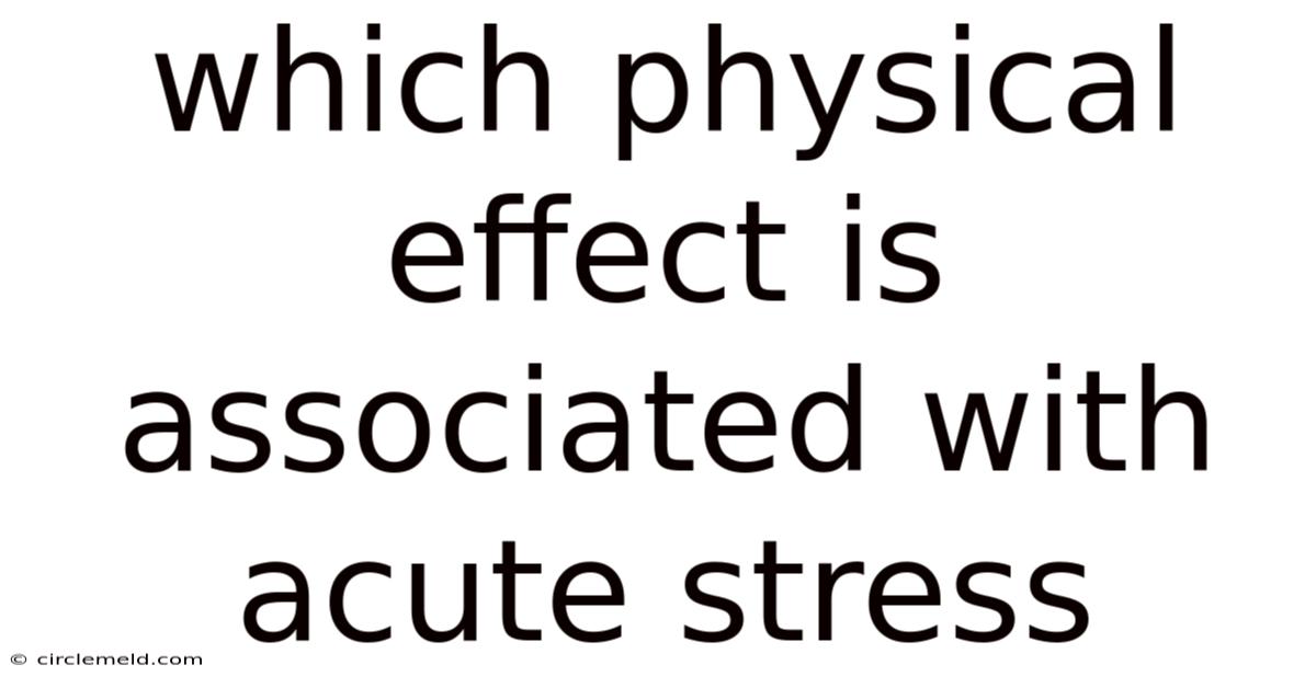 Which Physical Effect Is Associated With Acute Stress